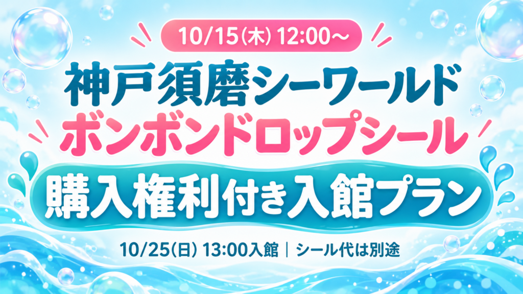 神戸須磨シーワールドのボンボンドロップシール購入権利付き入館プラン。10月15日12時予約開始、10月25日13時入館、シール代は別途。