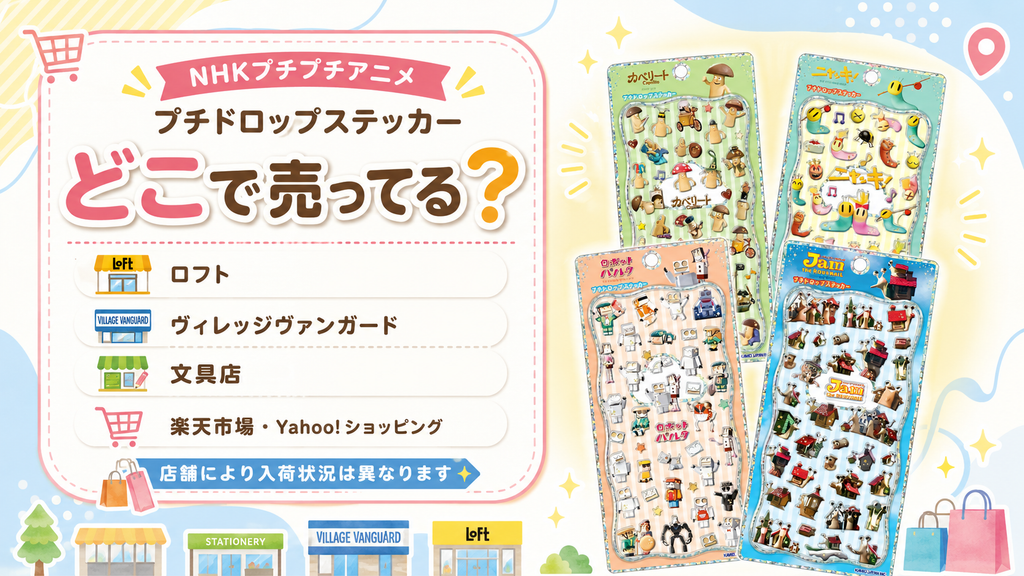 NHKプチプチアニメ プチドロップステッカー新作の販売店を紹介する画像。ロフト・ヴィレッジヴァンガード・文具店・通販など